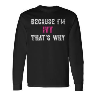 Ivy Because I'm Ivy That's Why Pink Ivy Name Long Sleeve T-Shirt - Seseable
