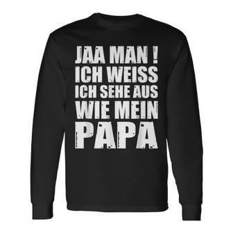 Jaa Mann Ich Weiß Ich Sehe Aus Wie Mein Papa Langarmshirts - Geschenkecke