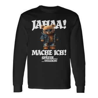 Jahaa Mache Ich Späterielleicht Teddy With Sayings Langarmshirts - Geschenkecke