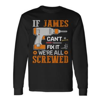 If James Can't Fix It We're All Screwed Fathers Day Long Sleeve T-Shirt - Monsterry AU