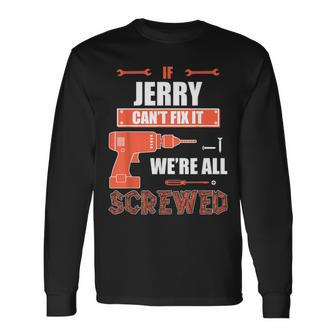 If Jerry Can't Fix It We're All Screwed Father's Day Sh Long Sleeve T-Shirt - Seseable