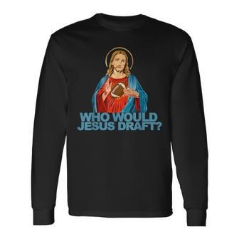 Who Would Jesus Draft Fantasy Football Jesus Long Sleeve T-Shirt - Monsterry