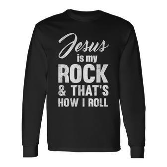 Jesus Is My Rock And That's How I Like To Roll Long Sleeve T-Shirt - Monsterry