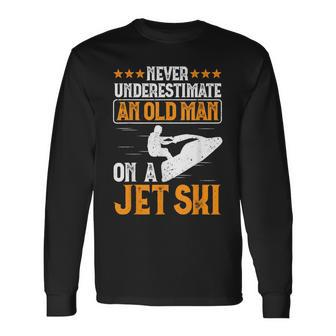 Jet Skiing Never Underestimate An Old Man On A Jet Ski Long Sleeve T-Shirt | Mazezy UK