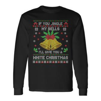 If You Jingle My Bells I'll Give You A White Ugly Christmas Long Sleeve T-Shirt - Monsterry UK