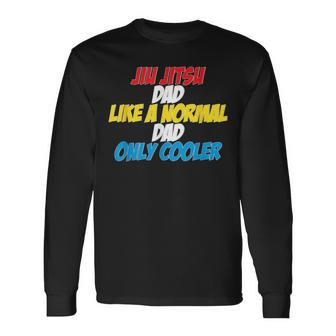 Jiu Jitsu Dad Like A Normal Dad Only Cooler Father's Day Long Sleeve T-Shirt - Monsterry CA