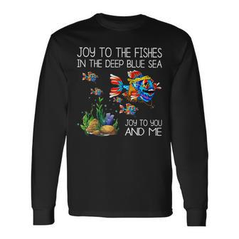 Joy To The Fishes In The Deep Blue Sea Joy To You & Me Fish Long Sleeve T-Shirt - Monsterry