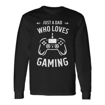 Just A Dad Who Loves Gaming Fathers Day Gamers Saying Long Sleeve T-Shirt - Monsterry AU