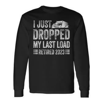 I Just Dropped My Last Load Trucker Retirement Long Sleeve T-Shirt - Monsterry