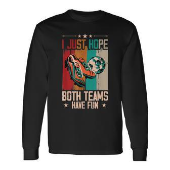 I Just Hope Both Teams Have Fun Sport Soccer Long Sleeve T-Shirt - Monsterry UK