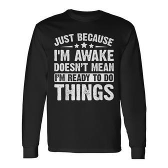 Just Because I'm Awake Doesn't Mean I'm Ready Long Sleeve T-Shirt - Thegiftio UK