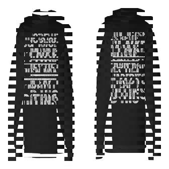 Just Because I'm Awake Nager Long Sleeve T-Shirt - Thegiftio