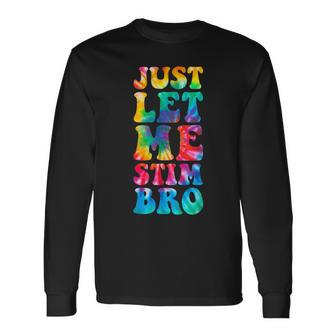 Just Let Me Stim Bro Autistic Autism Awareness Month Tie Dye Long Sleeve T-Shirt | Mazezy