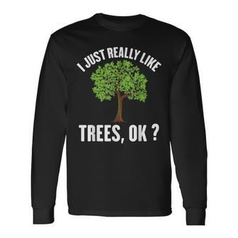 I Just Really Like Trees Ok Tree Long Sleeve T-Shirt | Mazezy