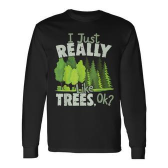 I Just Really Like Trees Ok Love Trees Long Sleeve T-Shirt - Monsterry CA