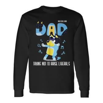 Just A Regular Dad Trying Not To Raise Liberals Fathers Day Long Sleeve T-Shirt - Monsterry CA