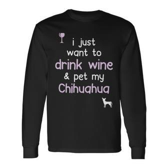 I Just Want To Drink Wine Pet My Chihuahua Long Sleeve T-Shirt | Mazezy