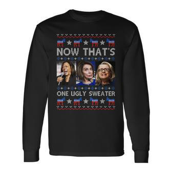 Kamala Harris Pelosi Hillary Now That’S One Ugly Christmas Long Sleeve T-Shirt - Monsterry