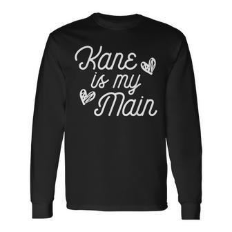 Kane Is My Main For Kane Lover Fan Girl Long Sleeve T-Shirt - Monsterry AU