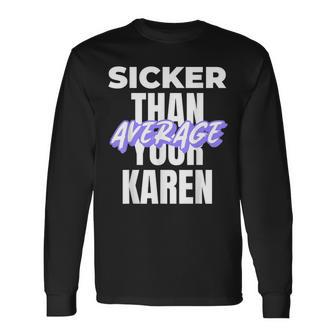 Karen Costume Idea Sicker Than Your Average Saying Long Sleeve T-Shirt - Monsterry