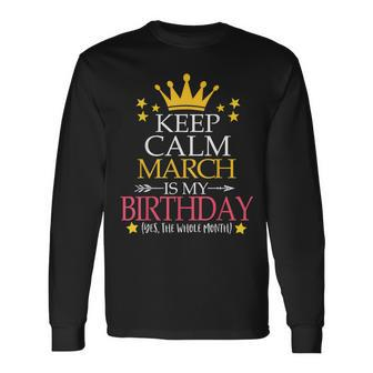 Keep Calm March Is My Birthday Yes The Whole Month Long Sleeve T-Shirt - Seseable