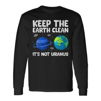 Keep The Earth Clean It's Not Uranus Earth Day Long Sleeve T-Shirt - Seseable