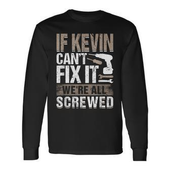 If Kevin Can't Fix It We Are All Screwed Long Sleeve T-Shirt - Seseable