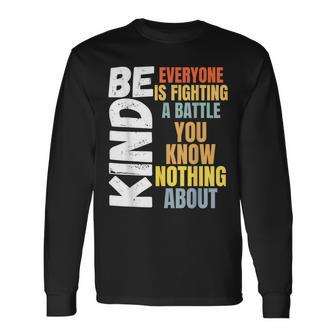 Be Kind Everyone Is Fighting A Battle You Know Nothing About Long Sleeve T-Shirt | Mazezy