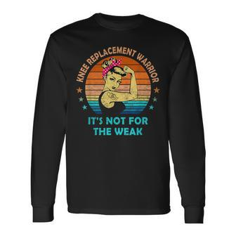 Knee Replacement Warrior It's Not For The Weak Strong Women Long Sleeve T-Shirt - Seseable