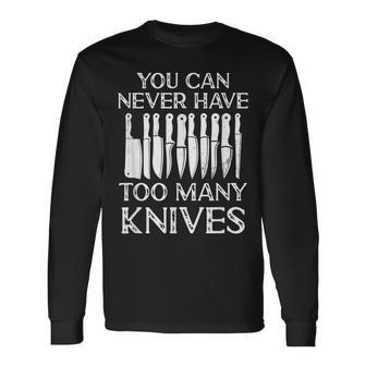 You Can Never Have Too Many Knives Cooking Lover Chef & Cook Long Sleeve T-Shirt - Monsterry