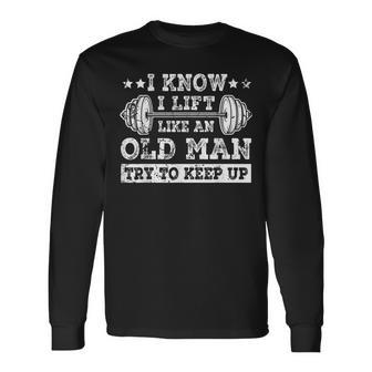 I Know I Lift Like An Old Man Try To Keep Up Weightlifting Long Sleeve T-Shirt | Mazezy UK