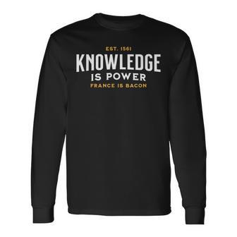 Knowledge Is Power France Is Bacon Philosophy Long Sleeve T-Shirt - Monsterry AU