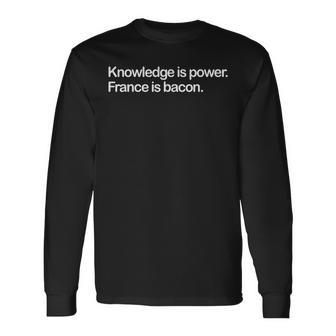 Knowledge Power France Is Bacon Misheard Quote Joke Long Sleeve T-Shirt - Monsterry