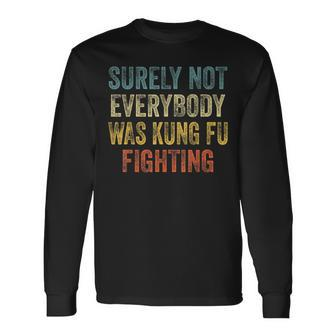 Kung Fu Fighting Surely Not Everyone Was Kung Fu Fighting Long Sleeve T-Shirt - Seseable