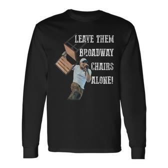 Leave Them Broadway Chairs Alone Long Sleeve T-Shirt | Mazezy DE