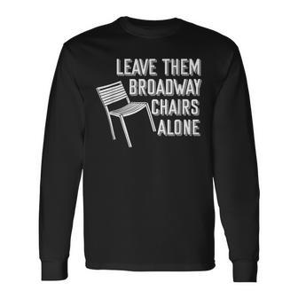 Leave Them Broadway Chairs Alone Long Sleeve T-Shirt | Mazezy AU