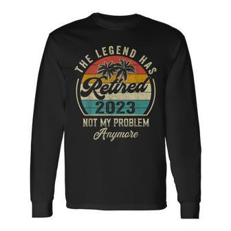 The Legend Has Retired 2023 Not My Problem Anymore Dad Papa Long Sleeve T-Shirt - Monsterry