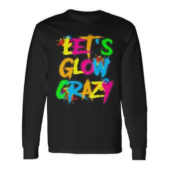 Let Glow Crazy Colorful Quote Colorful Tie Dye Squad Team Long Sleeve T-Shirt - Monsterry