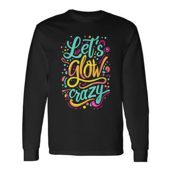 Let's Glow Crazy Colorful Effect Blacklights Parties Long Sleeve T-Shirt - Monsterry DE