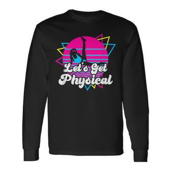 Let's Get Physical For A Fitness 80'S Lover Long Sleeve T-Shirt - Monsterry AU