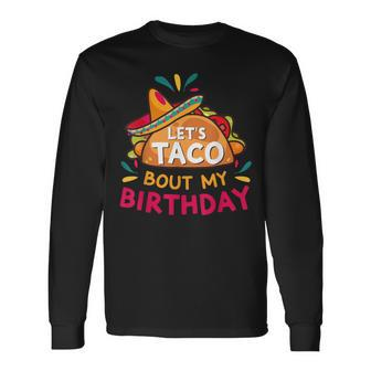 Let's Taco Bout My Birthday Born On Cinco De Mayo Party Cute Long Sleeve T-Shirt - Monsterry AU