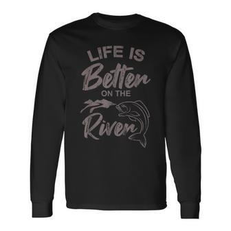 Life Is Better On The River Fishing Saying Angler Long Sleeve T-Shirt - Monsterry