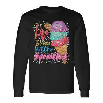 Life Is Better With Sprinkles Sweet Ice Cream Lover Long Sleeve T-Shirt - Monsterry DE