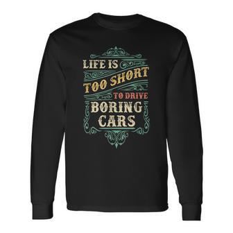 Life Is Too Short To Drive Boring Cars Classic Car Guys Long Sleeve T-Shirt - Monsterry DE