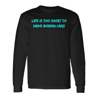 Life Is Too Short To Drive Boring Cars Long Sleeve T-Shirt - Monsterry DE
