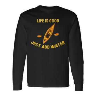 Life Is Really Good Just Add Water Kayaking Kayak Outdoor Long Sleeve T-Shirt - Seseable