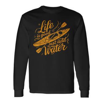 Life Is Really Good Just Add Water Kayaking Kayak Outdoor Long Sleeve T-Shirt - Monsterry