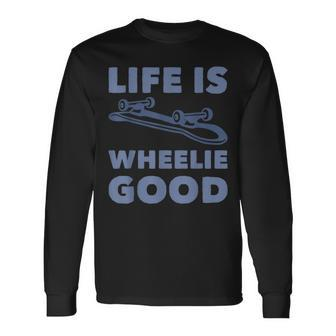 Life Is Wheelie Good Skateboarding Long Sleeve T-Shirt - Thegiftio UK