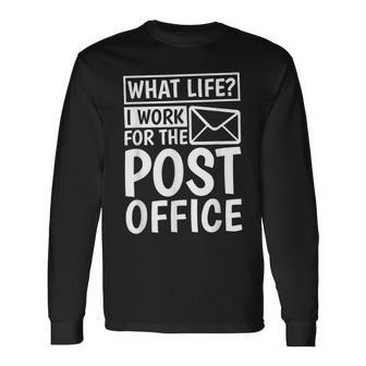 What Life I Work For The Post Office Postal Worker Long Sleeve T-Shirt - Seseable