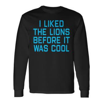 I Liked The Lions Before It Was Cool Apparel Long Sleeve T-Shirt - Seseable